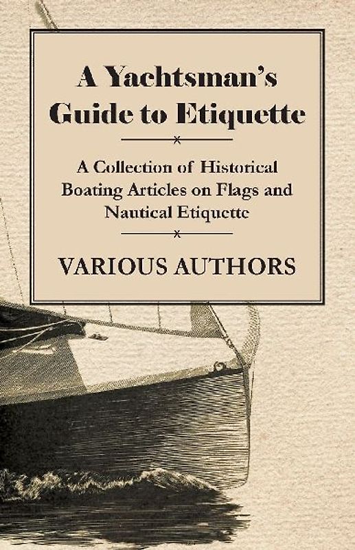 A Yachtsman's Guide to Etiquette - A Collection of Historical Boating Articles on Flags and Nautical Etiquette