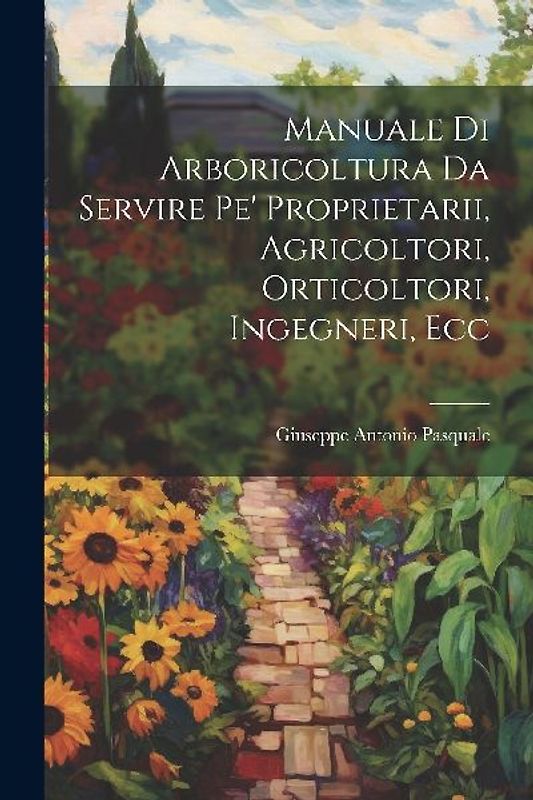 Manuale Di Arboricoltura Da Servire Pe' Proprietarii, Agricoltori, Orticoltori, Ingegneri, Ecc