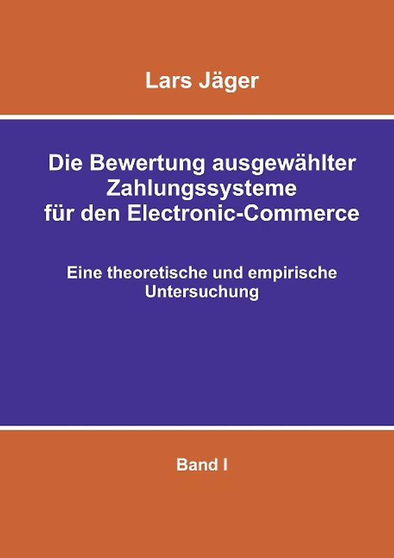 Die Bewertung ausgewählter Zahlungssysteme für den Electronic-Commerce. Eine theoretische und empirische Untersuchung  -  Band I