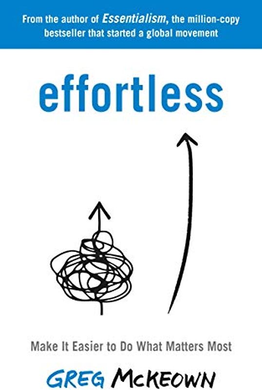 Effortless: Make It Easier to Do What Matters Most: The Instant New York Times Bestseller
