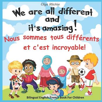 We are all different and it’s amazing! Nous sommes tous différents et c'est incroyable! Bilingual English-French Book For Children