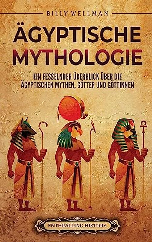 Ägyptische Mythologie: Ein fesselnder Überblick über die ägyptischen Mythen, Götter und Göttinnen