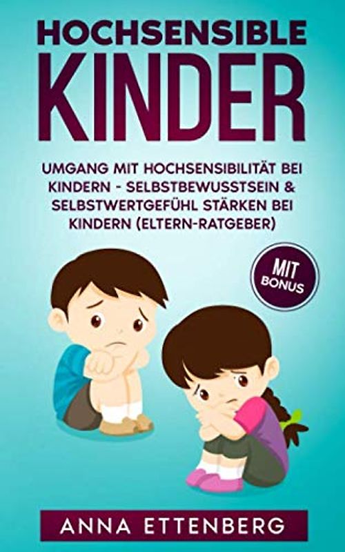 Hochsensible Kinder: Umgang mit Hochsensibilität bei Kindern - Selbstbewusstsein & Selbstwertgefühl stärken bei Kindern (Eltern-Ratgeber)