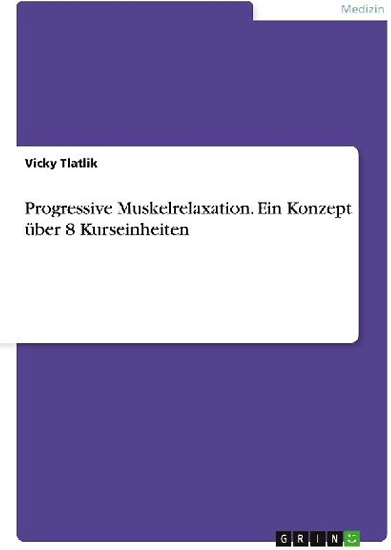Progressive Muskelrelaxation. Ein Konzept über 8 Kurseinheiten