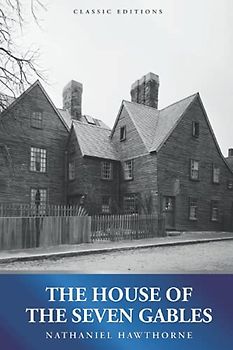 The House of the Seven Gables: by Nathaniel Hawthorne with Original Illustrations