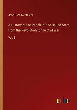 A History of the People of the United State, from the Revolution to the Civil War