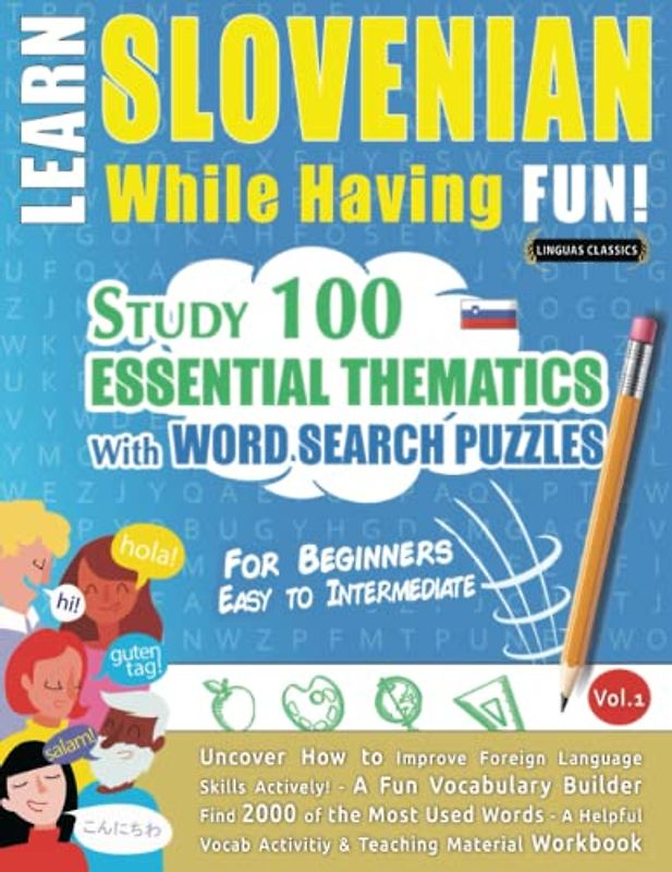 LEARN SLOVENIAN WHILE HAVING FUN! - FOR BEGINNERS: EASY TO INTERMEDIATE - STUDY 100 ESSENTIAL THEMATICS WITH WORD SEARCH PUZZLES - VOL.1: Uncover How ... Skills Actively! - A Fun Vocabulary Builder.