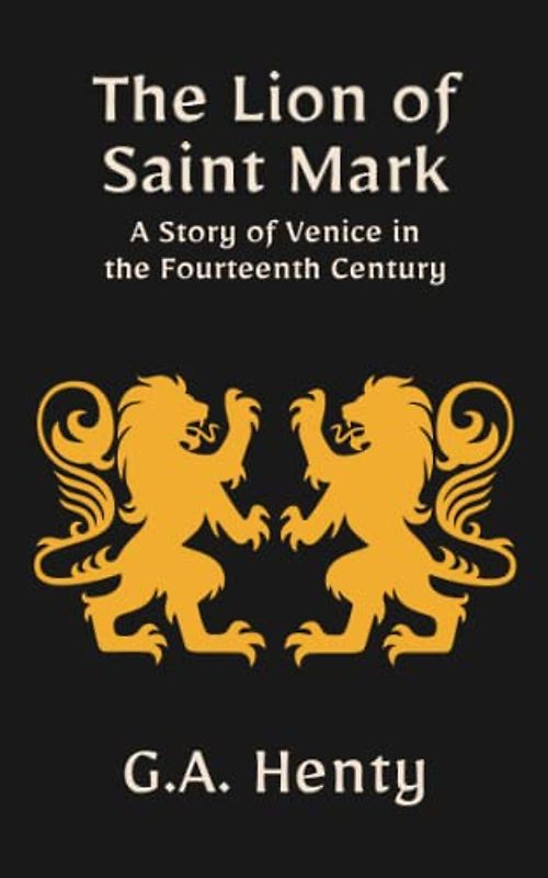 The Lion of Saint Mark: A Story of Venice in the Fourteenth Century: A Historical Fiction Adventure Tale (Annotated)