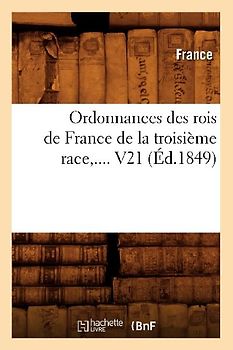 Ordonnances Des Rois de France de la Troisième Race. Volume 21 (Éd.1849)