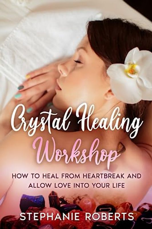 Crystal Healing Workshop: HOW TO HEAL FROM HEARTBREAK AND ALLOW LOVE INTO YOUR LIFE