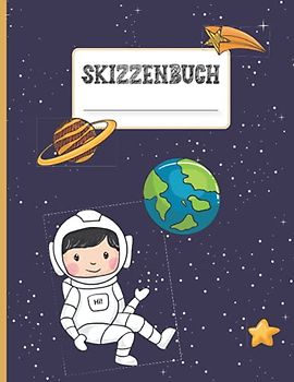 Skizzenbuch: Zeichenheft mit leeren Blätter zum Zeichnen und Skizzieren, schönes Cover mit Astronaut im Weltall ein tolles Geschenk für Jungen die Astronomie lieben