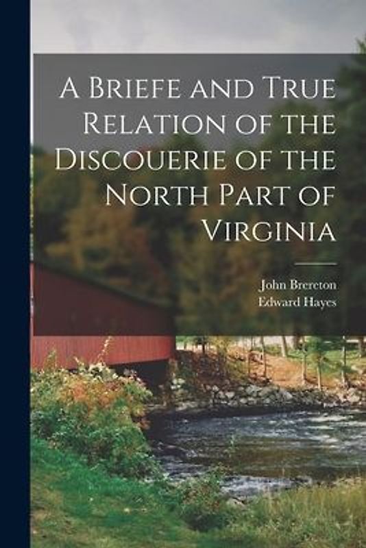 A Briefe and True Relation of the Discouerie of the North Part of Virginia