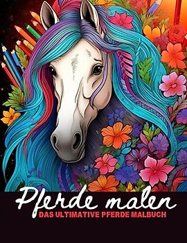Pferde malen: das ultimative Pferde Malbuch: für Mädchen
