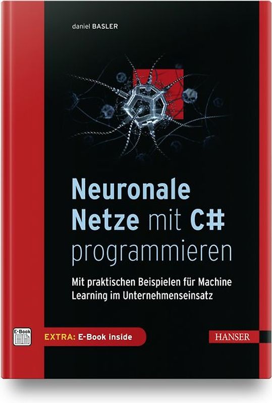 Neuronale Netze mit C# programmieren. Mit praktischen Beispielen für Machine Learning im Unternehmenseinsatz