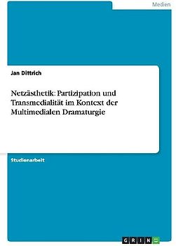 Netzästhetik: Partizipation und Transmedialität im Kontext der Multimedialen Dramaturgie