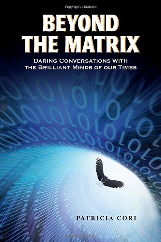 Beyond the Matrix: Daring Conversations with the Brilliant Minds of Our Times - Patricia Cori