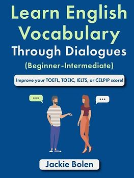Learn English Vocabulary Through Dialogues (Beginner-Intermediate): Improve your TOEFL, TOEIC, IELTS, or CELPIP Score (English Made Easy (For Beginners))