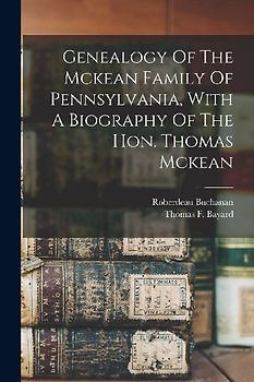 Genealogy Of The Mckean Family Of Pennsylvania, With A Biography Of The Hon. Thomas Mckean