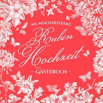 40. Hochzeitstag ~ Rubin Hochzeit ~ Gästebuch: Deko zur Feier der Rubinhochzeit - 40 Jahre - Buch mit Einleitungstext vom Hochzeitspaar - Für Glückwünsche und Foto der Gäste - Motiv: Vintage Garten