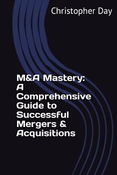 M&A Mastery: A Comprehensive Guide to Successful Mergers & Acquisitions