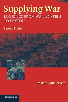 Supplying War: Logistics from Wallenstein to Patton - Martin van Creveld