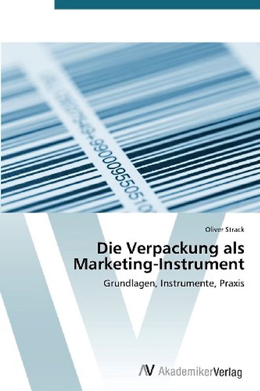 Die Verpackung als Marketing-Instrument: Grundlagen, Instrumente, Praxis - Strack, Oliver