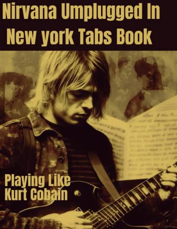 Playing Like Kurt Cobain: Nirvana Umplugged In New york Tabs Book