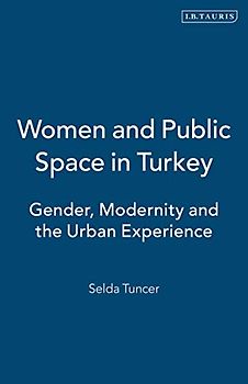 Women and Public Space in Turkey: Gender, Modernity and the Urban Experience