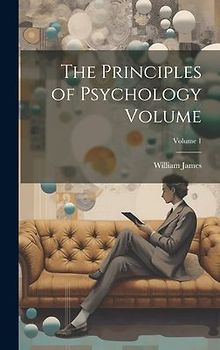 The Principles of Psychology Volume; Volume 1