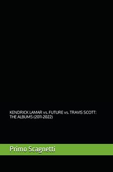 KENDRICK LAMAR vs. FUTURE vs. TRAVIS SCOTT: THE ALBUMS (2011-2022)