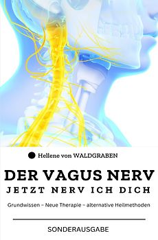 DER VAGUS NERV: Jetzt Nerv ich dich : Grundwissen – Neue Therapie – alternative Heilmethoden Sonderausgabe mit Vitamine