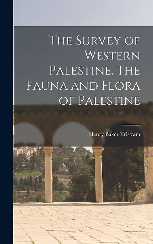 The Survey of Western Palestine. The Fauna and Flora of Palestine