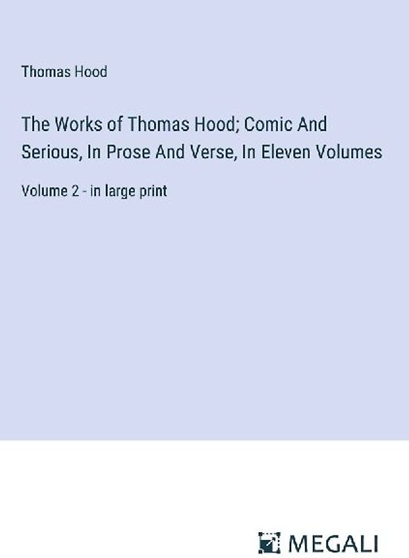 The Works of Thomas Hood; Comic And Serious, In Prose And Verse, In Eleven Volumes