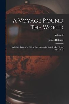 A Voyage Round The World: Including Travels In Africa, Asia, Australia, America Etc. From 1827 - 1832; Volume 2