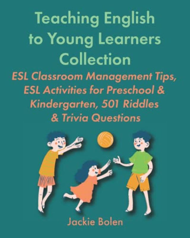Teaching English to Young Learners Collection: ESL Classroom Management Tips, ESL Activities for Preschool & Kindergarten, 501 Riddles & Trivia ... or Foreign Language to Children Collections)