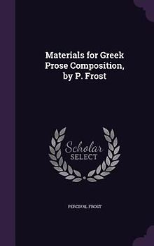 Materials for Greek Prose Composition, by P. Frost