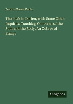 The Peak in Darien, with Some Other Inquiries Touching Concerns of the Soul and the Body. An Octave of Essays