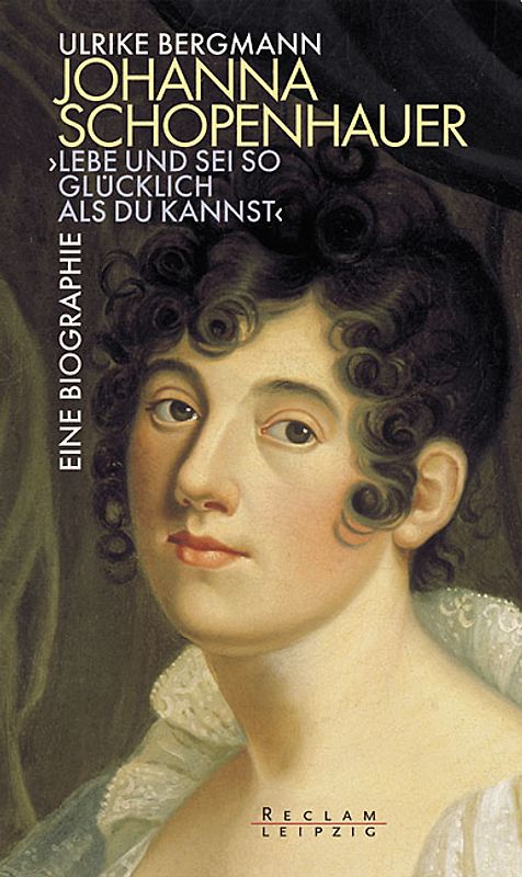 Johanna Schopenhauer. "Lebe und sei so glücklich als du kannst"