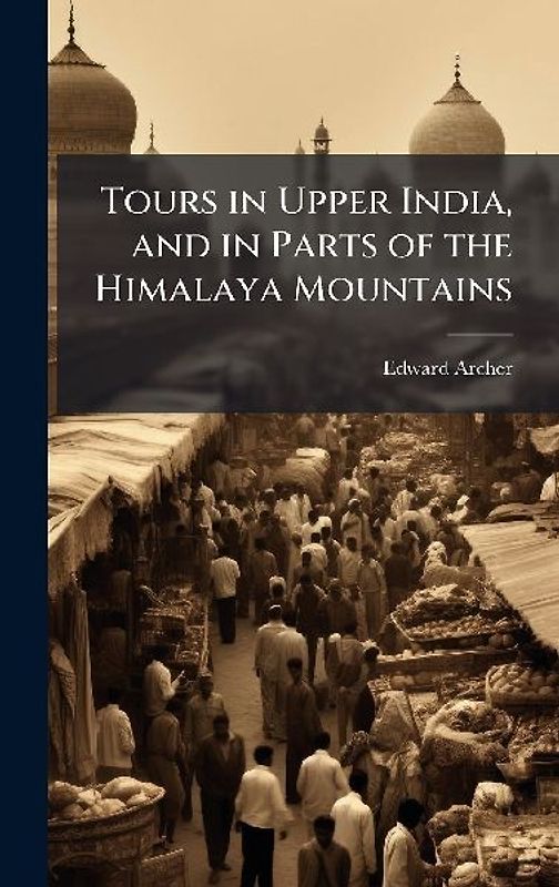 Tours in Upper India, and in Parts of the Himalaya Mountains