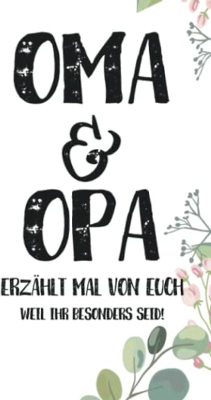 Oma & Opa - Erzählt mal von euch: Wundervoll, einzigartig & unvergesslich | Ein außergewöhnliches Geschenk für deine Großeltern | Oma und Opa - erzählt doch mal...