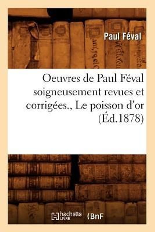 Oeuvres de Paul Féval Soigneusement Revues Et Corrigées., Le Poisson d'Or (Éd.1878)