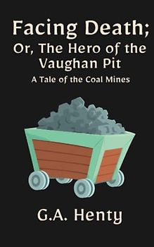 Facing Death; Or, The Hero of the Vaughan Pit: A Tale of the Coal Mines: A Historical Fiction Book For Kids (Annotated)