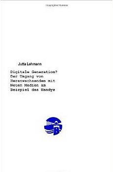 Digitale Generation? Der Umgang von Heranwachsenden mit Neuen Medien am Beispiel des Handys