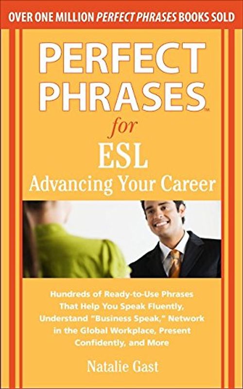 Perfect Phrases for ESL: Advancing Your Career: Hundreds of Ready-To-Use Phrases That Help You Speak Fluently, Understand "Business Speak," Net - Natalie Gast