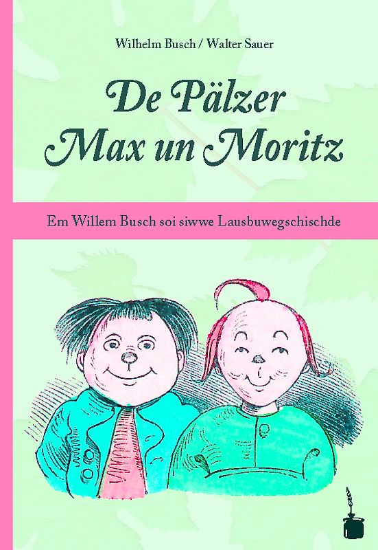 De Pälzer Max un Moritz. Em Willem Busch soi siwwe Lausbuwegschischde ins Pälzische iwwersetzt