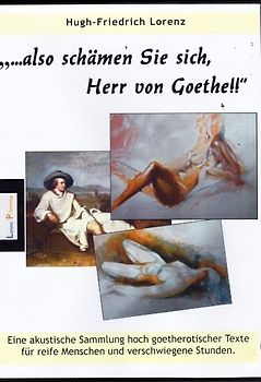 Also schämen Sie sich, Herr von Goethe!