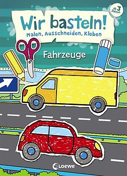 Wir basteln! - Malen, Ausschneiden, Kleben - Fahrzeuge