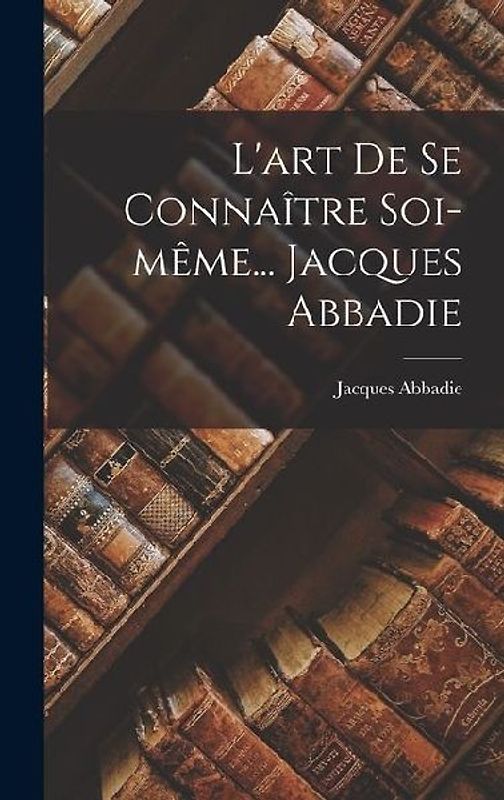 L'art De Se Connaître Soi-même... Jacques Abbadie