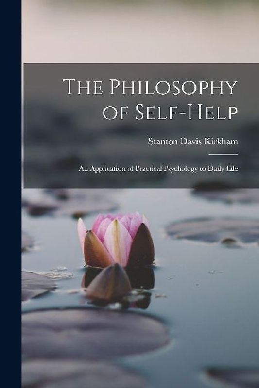 The Philosophy of Self-Help; an Application of Practical Psychology to Daily Life
