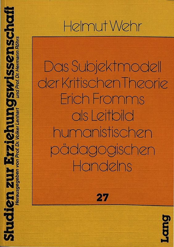 Das Subjektmodell der Kritischen Theorie Erich Fromms als Leitbild humanistischen pädagogischen Handelns